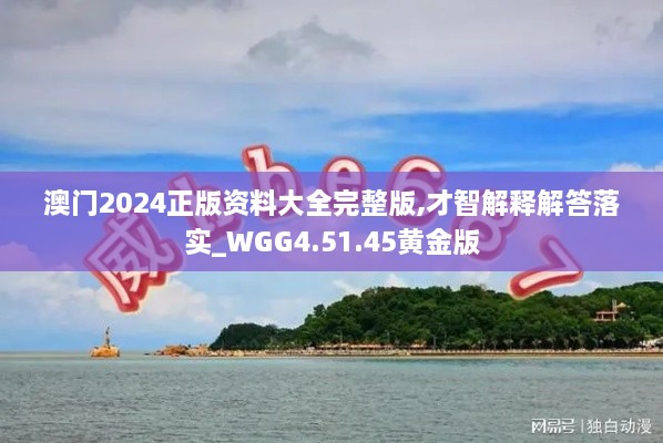 澳門(mén)2024正版資料大全完整版,才智解釋解答落實(shí)_WGG4.51.45黃金版