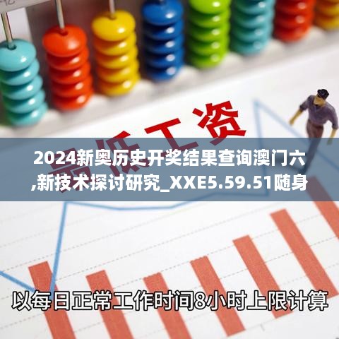 2024新奧歷史開獎結(jié)果查詢澳門六,新技術(shù)探討研究_XXE5.59.51隨身版