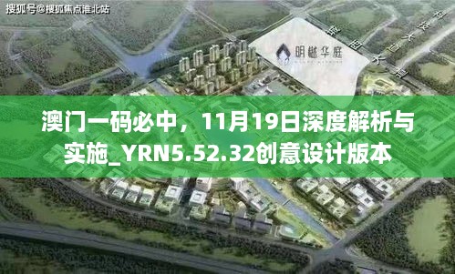 澳門一碼必中，11月19日深度解析與實(shí)施_YRN5.52.32創(chuàng)意設(shè)計(jì)版本