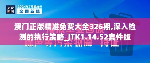 澳門正版精準(zhǔn)免費大全326期,深入檢測的執(zhí)行策略_JTK1.14.52套件版