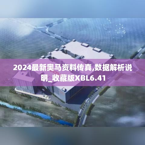 2024最新奧馬資料傳真,數(shù)據(jù)解析說(shuō)明_收藏版XBL6.41