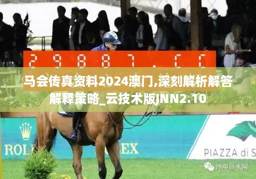 馬會傳真資料2024澳門,深刻解析解答解釋策略_云技術(shù)版JNN2.10