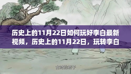 歷史上的11月22日李白最新視頻攻略，玩轉(zhuǎn)技巧盛宴的指南