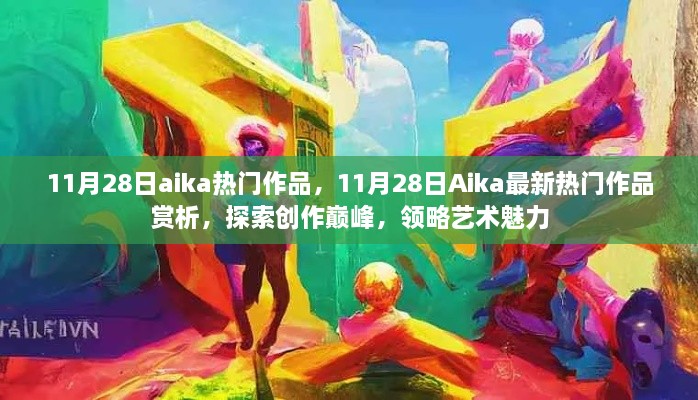 11月28日Aika熱門作品賞析，探索創(chuàng)作巔峰，感受藝術(shù)魅力的獨(dú)特韻味