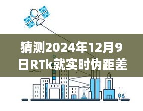 RTk實時偽距差分技術(shù)深度評測，預(yù)測2024年12月9日的未來表現(xiàn)