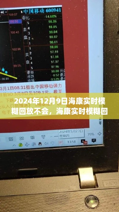 2024年12月9日?？祵?shí)時模糊回放不會，?？祵?shí)時模糊回放技術(shù)挑戰(zhàn)，2024年的一次技術(shù)迷霧