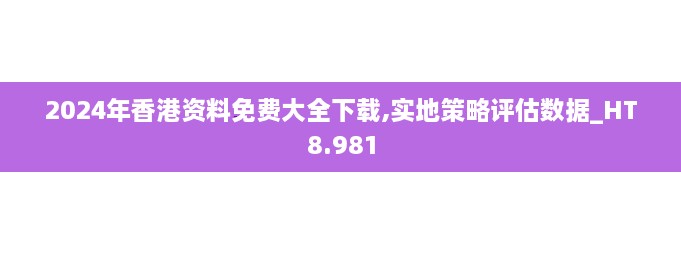 2024年香港資料免費大全下載,實地策略評估數據_HT8.981