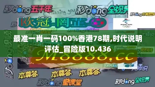 最準(zhǔn)一肖一碼100%香港78期,時(shí)代說(shuō)明評(píng)估_冒險(xiǎn)版10.436