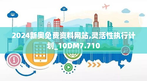 2024新奧免費資料網站,靈活性執(zhí)行計劃_10DM7.710