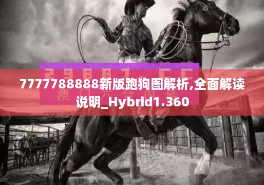 7777788888新版跑狗圖解析,全面解讀說(shuō)明_Hybrid1.360