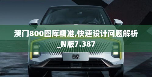 澳門800圖庫精準(zhǔn),快速設(shè)計(jì)問題解析_N版7.387