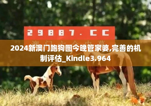 2024新澳門跑狗圖今晚管家婆,完善的機(jī)制評估_Kindle3.964