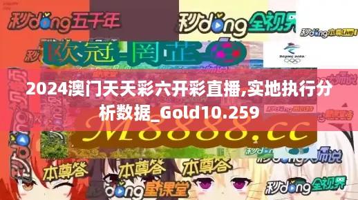 2024澳門天天彩六開彩直播,實地執(zhí)行分析數據_Gold10.259