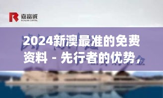 2024新澳最準(zhǔn)的免費(fèi)資料 - 先行者的優(yōu)勢(shì)，洞悉行業(yè)脈搏