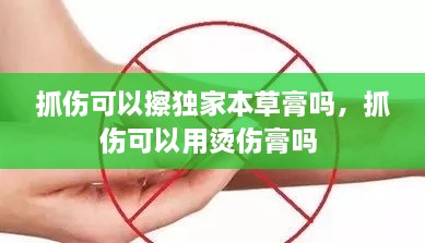 抓傷可以擦獨(dú)家本草膏嗎，抓傷可以用燙傷膏嗎 