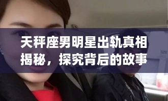 天秤座男明星出軌真相揭秘，探究背后的故事與原因