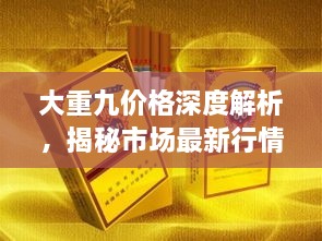 大重九價(jià)格深度解析，揭秘市場(chǎng)最新行情！