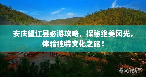 安慶望江縣必游攻略，探秘絕美風(fēng)光，體驗獨特文化之旅！