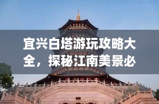 宜興白塔游玩攻略大全，探秘江南美景必去之地！