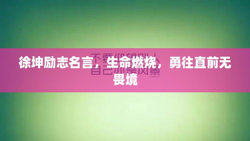 徐坤勵志名言，生命燃燒，勇往直前無畏境