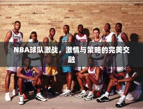 NBA球隊(duì)激戰(zhàn)，激情與策略的完美交融