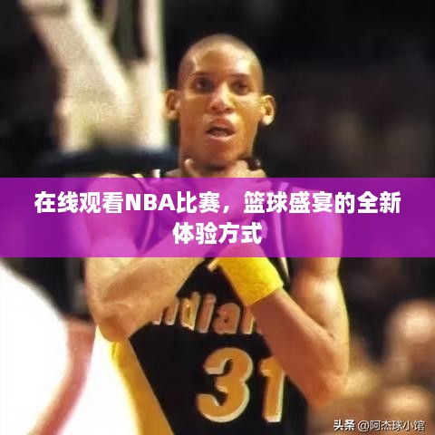 在線觀看NBA比賽，籃球盛宴的全新體驗方式