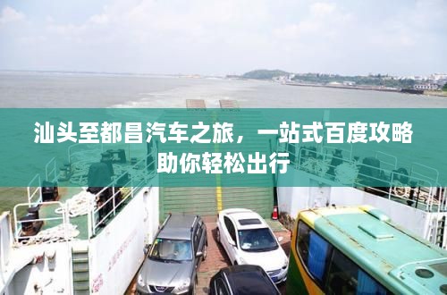 汕頭至都昌汽車之旅，一站式百度攻略助你輕松出行