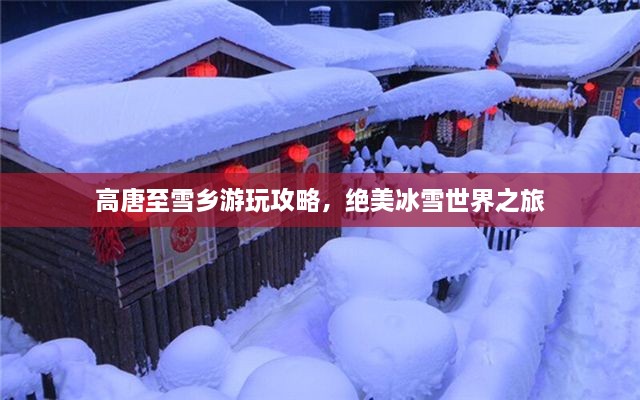 高唐至雪鄉(xiāng)游玩攻略，絕美冰雪世界之旅