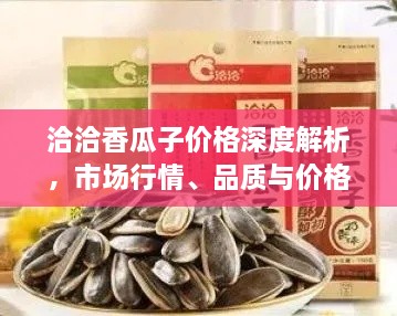 洽洽香瓜子價(jià)格深度解析，市場(chǎng)行情、品質(zhì)與價(jià)格一網(wǎng)打盡！