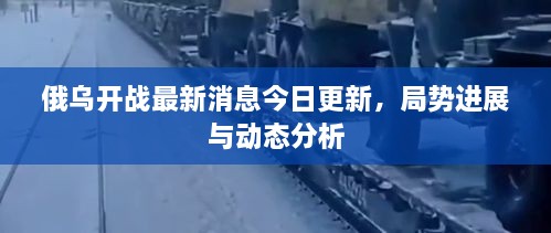 俄烏開(kāi)戰(zhàn)最新消息今日更新，局勢(shì)進(jìn)展與動(dòng)態(tài)分析