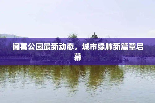 聞喜公園最新動態(tài)，城市綠肺新篇章啟幕