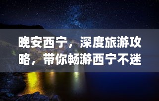 晚安西寧，深度旅游攻略，帶你暢游西寧不迷路！