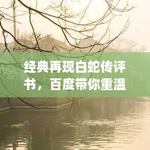 經(jīng)典再現(xiàn)白蛇傳評書，百度帶你重溫千年傳說