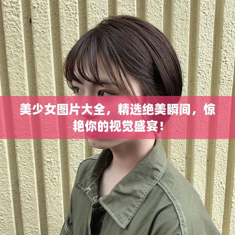 美少女圖片大全，精選絕美瞬間，驚艷你的視覺盛宴！